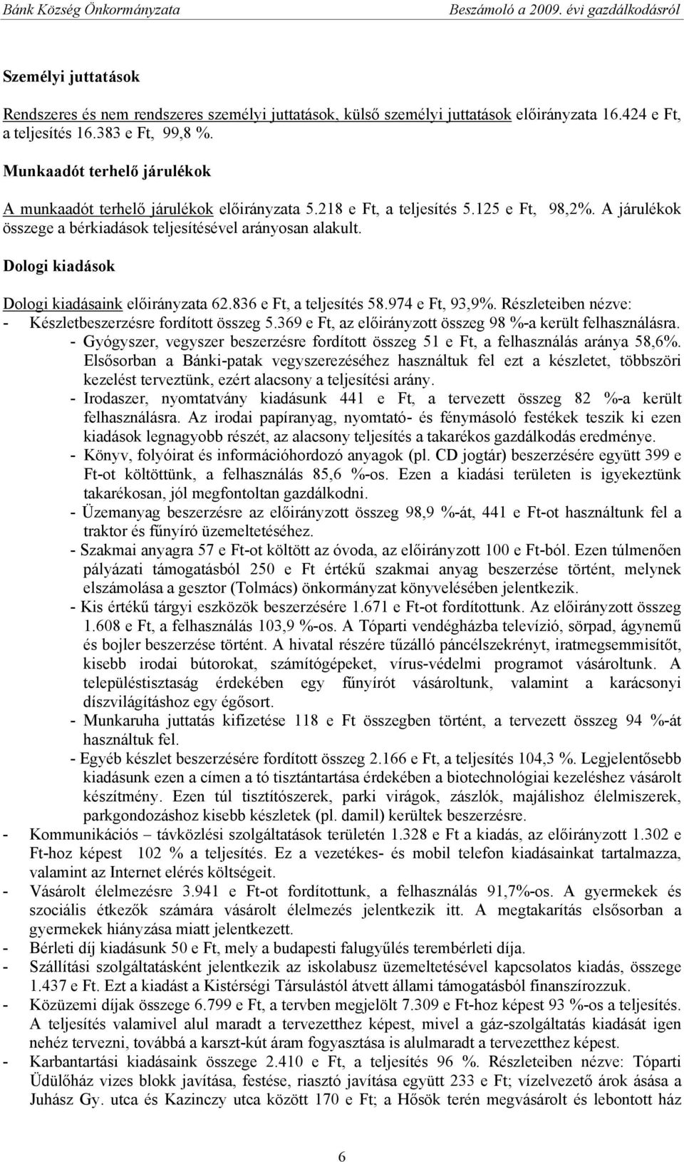 Dologi kiadások Dologi kiadásaink előirányzata 62.836 e Ft, a teljesítés 58.974 e Ft, 93,9%. Részleteiben nézve: - Készletbeszerzésre fordított összeg 5.