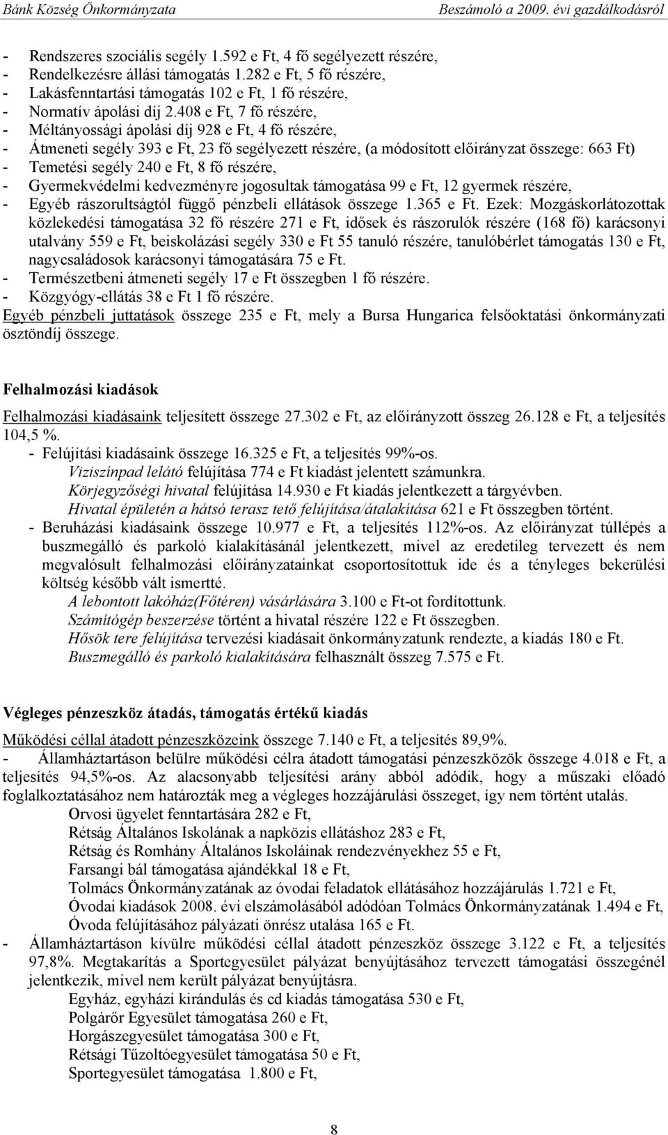 408 e Ft, 7 fő részére, - Méltányossági ápolási díj 928 e Ft, 4 fő részére, - Átmeneti segély 393 e Ft, 23 fő segélyezett részére, (a módosított előirányzat összege: 663 Ft) - Temetési segély 240 e