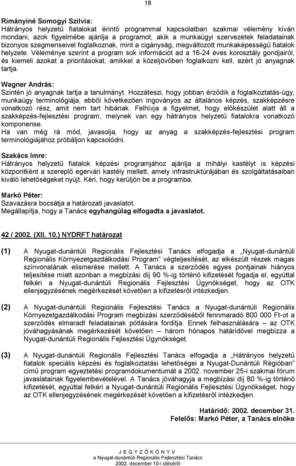 Véleménye szerint a program sok információt ad a 16-24 éves korosztály gondjairól, és kiemeli azokat a prioritásokat, amikkel a közeljövőben foglalkozni kell, ezért jó anyagnak tartja.