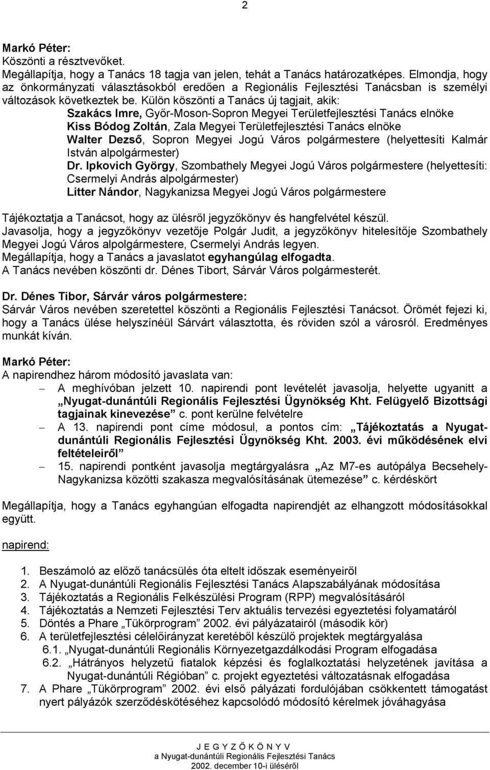 Külön köszönti a Tanács új tagjait, akik: Szakács Imre, Győr-Moson-Sopron Megyei Területfejlesztési Tanács elnöke Kiss Bódog Zoltán, Zala Megyei Területfejlesztési Tanács elnöke Walter Dezső, Sopron