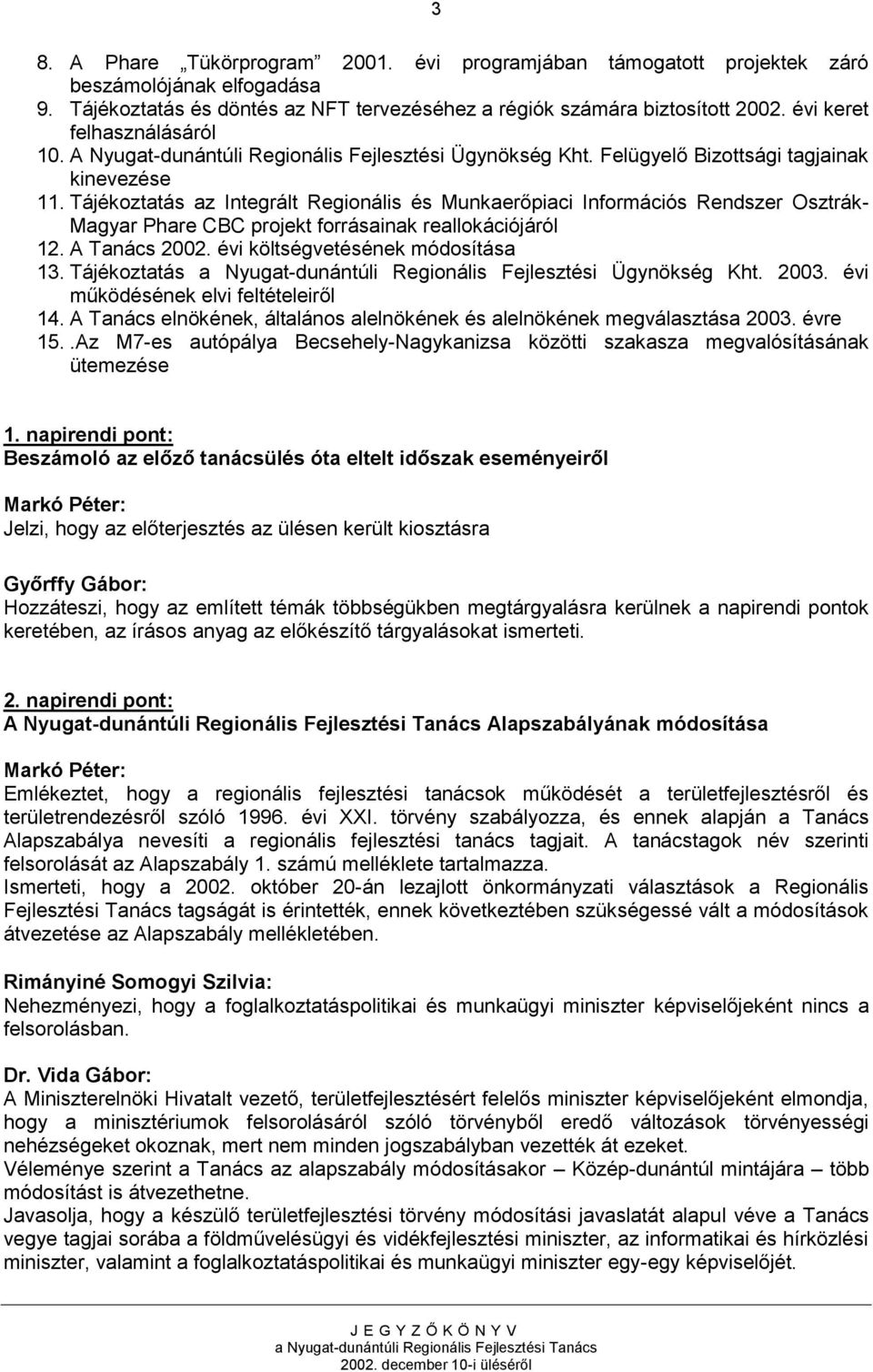 Tájékoztatás az Integrált Regionális és Munkaerőpiaci Információs Rendszer Osztrák- Magyar Phare CBC projekt forrásainak reallokációjáról 12. A Tanács 2002. évi költségvetésének módosítása 13.