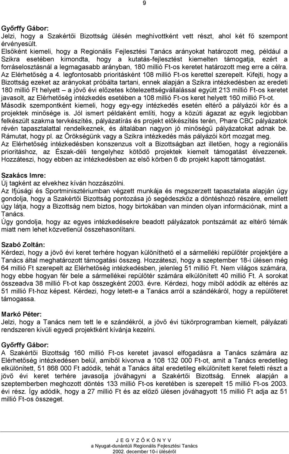 legmagasabb arányban, 180 millió Ft-os keretet határozott meg erre a célra. Az Elérhetőség a 4. legfontosabb prioritásként 108 millió Ft-os kerettel szerepelt.