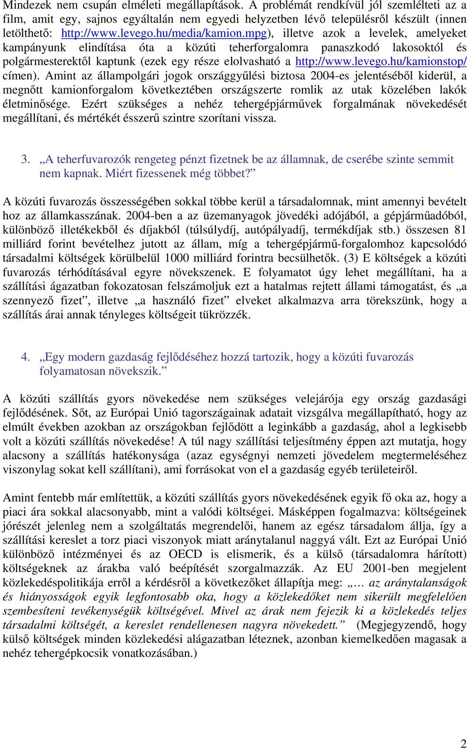 mpg), illetve azok a levelek, amelyeket kampányunk elindítása óta a közúti teherforgalomra panaszkodó lakosoktól és polgármesterektől kaptunk (ezek egy része elolvasható a http://www.levego.