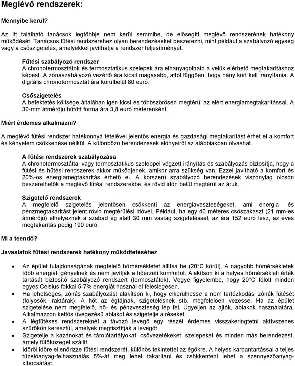 Fűtési szabályozó rendszer A chronotermosztátok és termosztatikus szelepek ára elhanyagolható a velük elérhető megtakarításhoz képest.