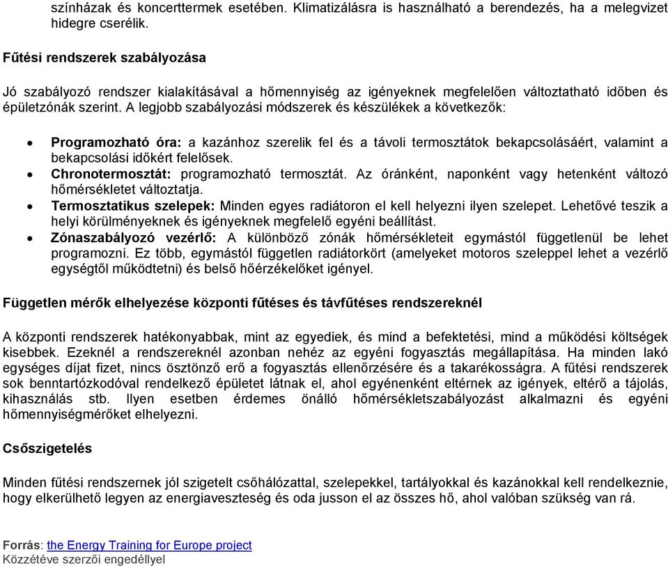 A legjobb szabályozási módszerek és készülékek a következők: Programozható óra: a kazánhoz szerelik fel és a távoli termosztátok bekapcsolásáért, valamint a bekapcsolási időkért felelősek.