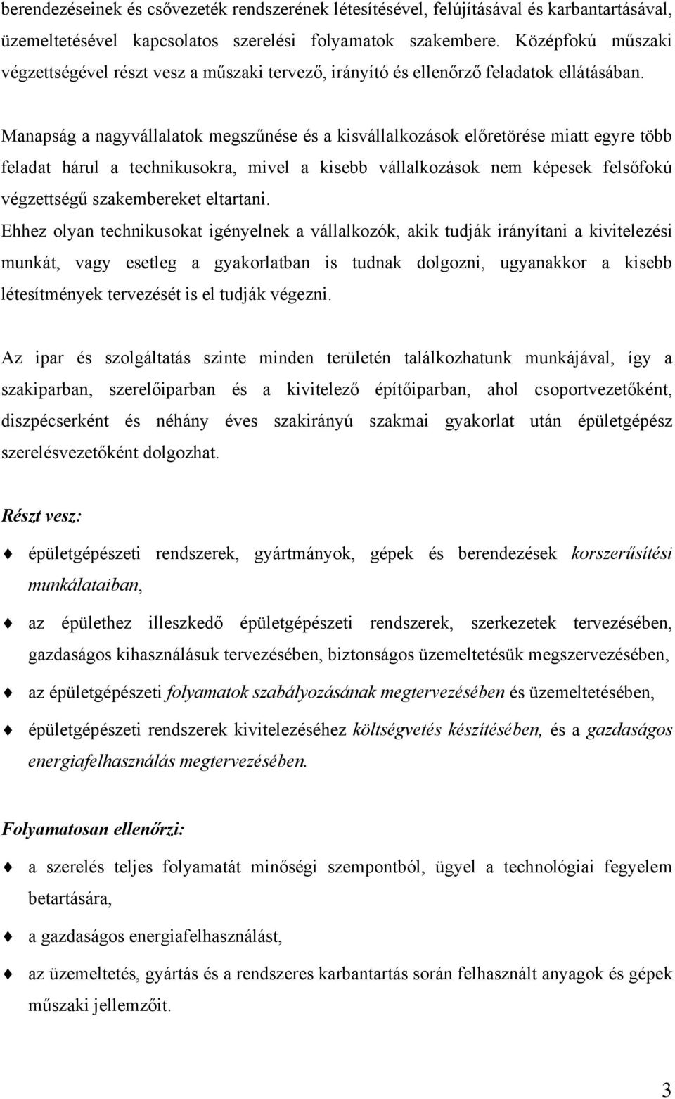 Manapság a nagyvállalatok megszűnése és a kisvállalkozások előretörése miatt egyre több feladat hárul a technikusokra, mivel a kisebb vállalkozások nem képesek felsőfokú végzettségű szakembereket