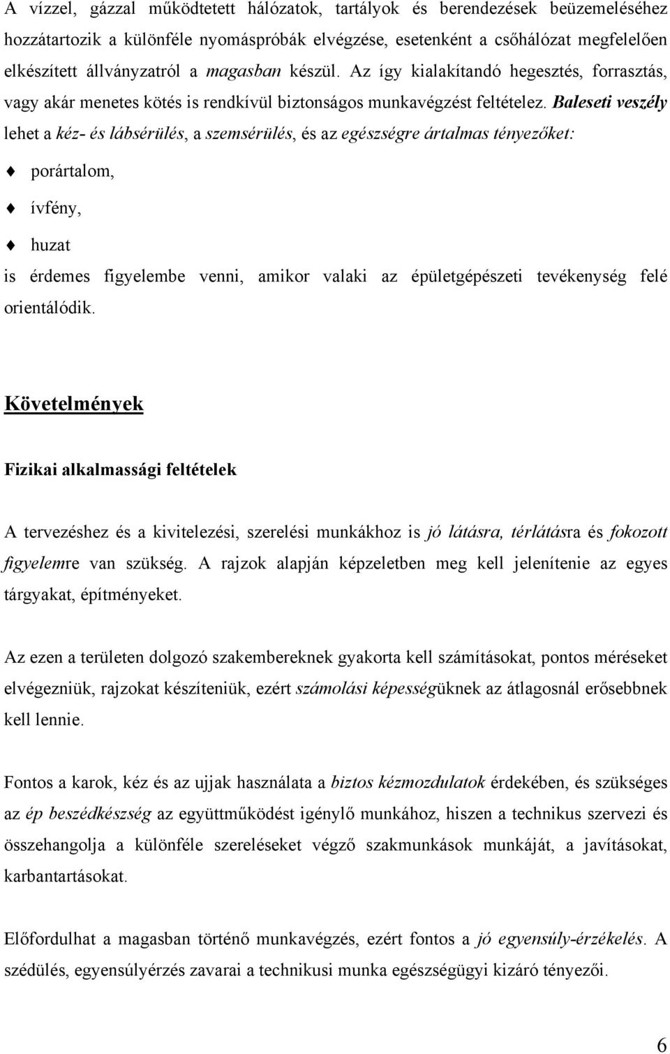 Baleseti veszély lehet a kéz- és lábsérülés, a szemsérülés, és az egészségre ártalmas tényezőket: porártalom, ívfény, huzat is érdemes figyelembe venni, amikor valaki az épületgépészeti tevékenység