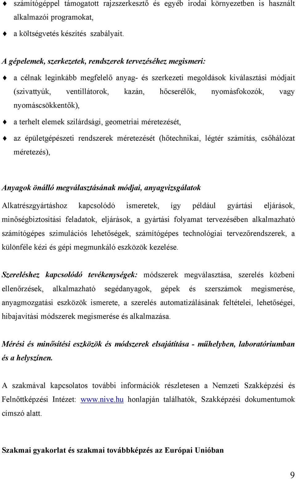 nyomásfokozók, vagy nyomáscsökkentők), a terhelt elemek szilárdsági, geometriai méretezését, az épületgépészeti rendszerek méretezését (hőtechnikai, légtér számítás, csőhálózat méretezés), Anyagok