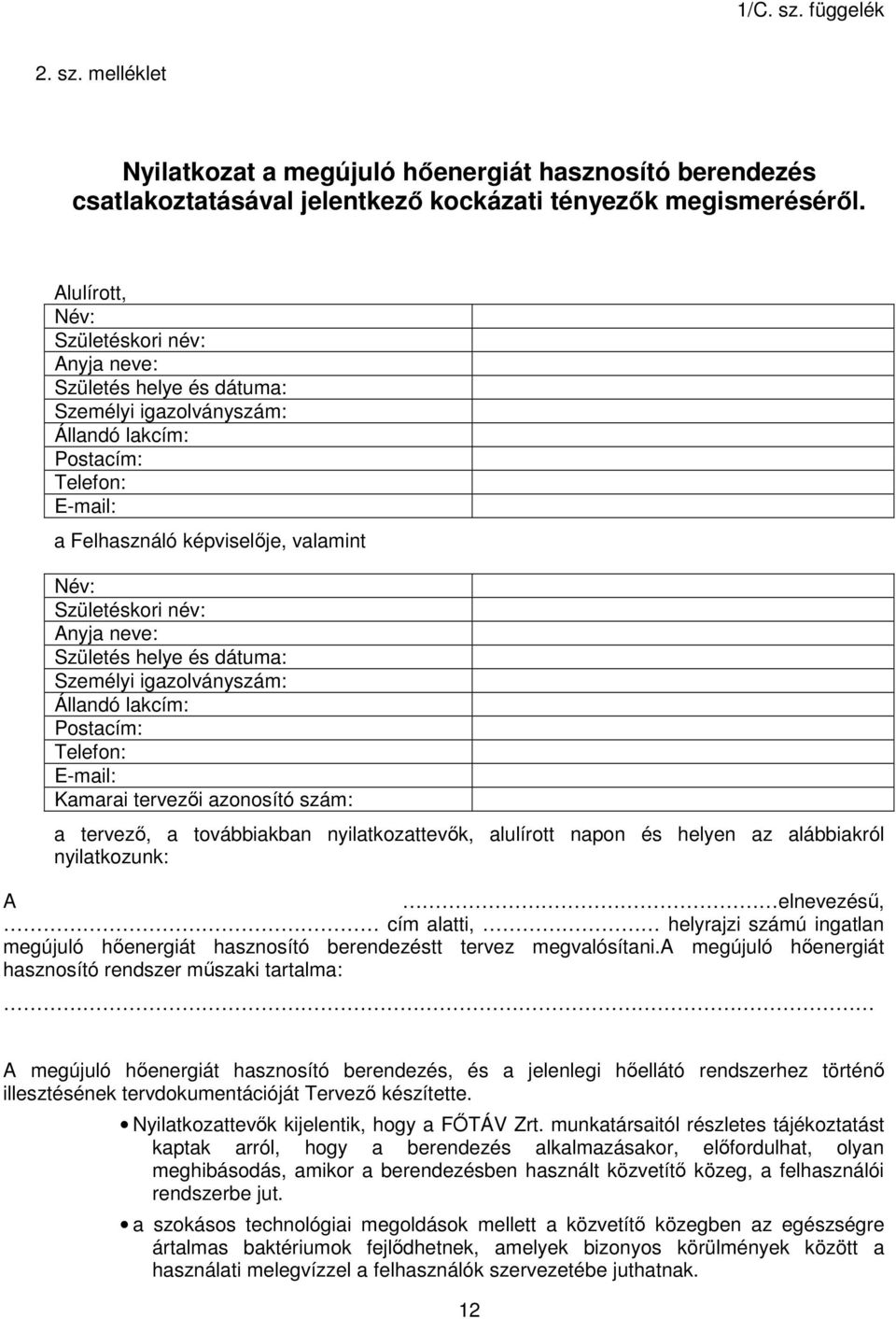 Anyja neve: Születés helye és dátuma: Személyi igazolványszám: Állandó lakcím: Postacím: Telefon: E-mail: Kamarai tervezői azonosító szám: a tervező, a továbbiakban nyilatkozattevők, alulírott napon