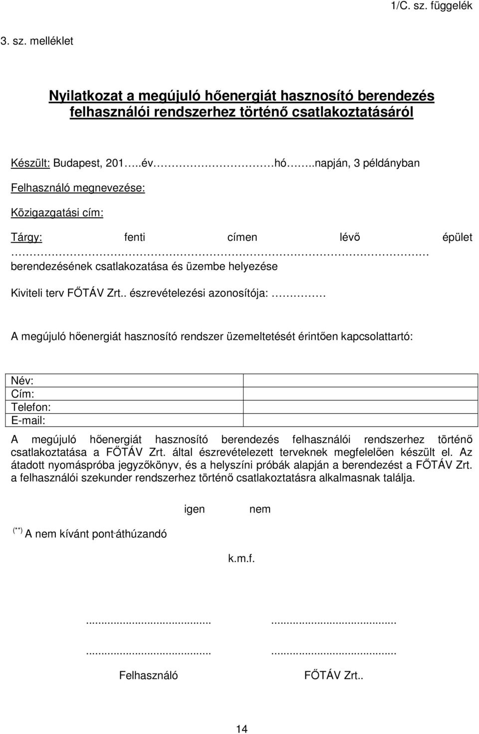 . észrevételezési azonosítója: A megújuló hőenergiát hasznosító rendszer üzemeltetését érintően kapcsolattartó: Név: Cím: Telefon: E-mail: A megújuló hőenergiát hasznosító berendezés felhasználói