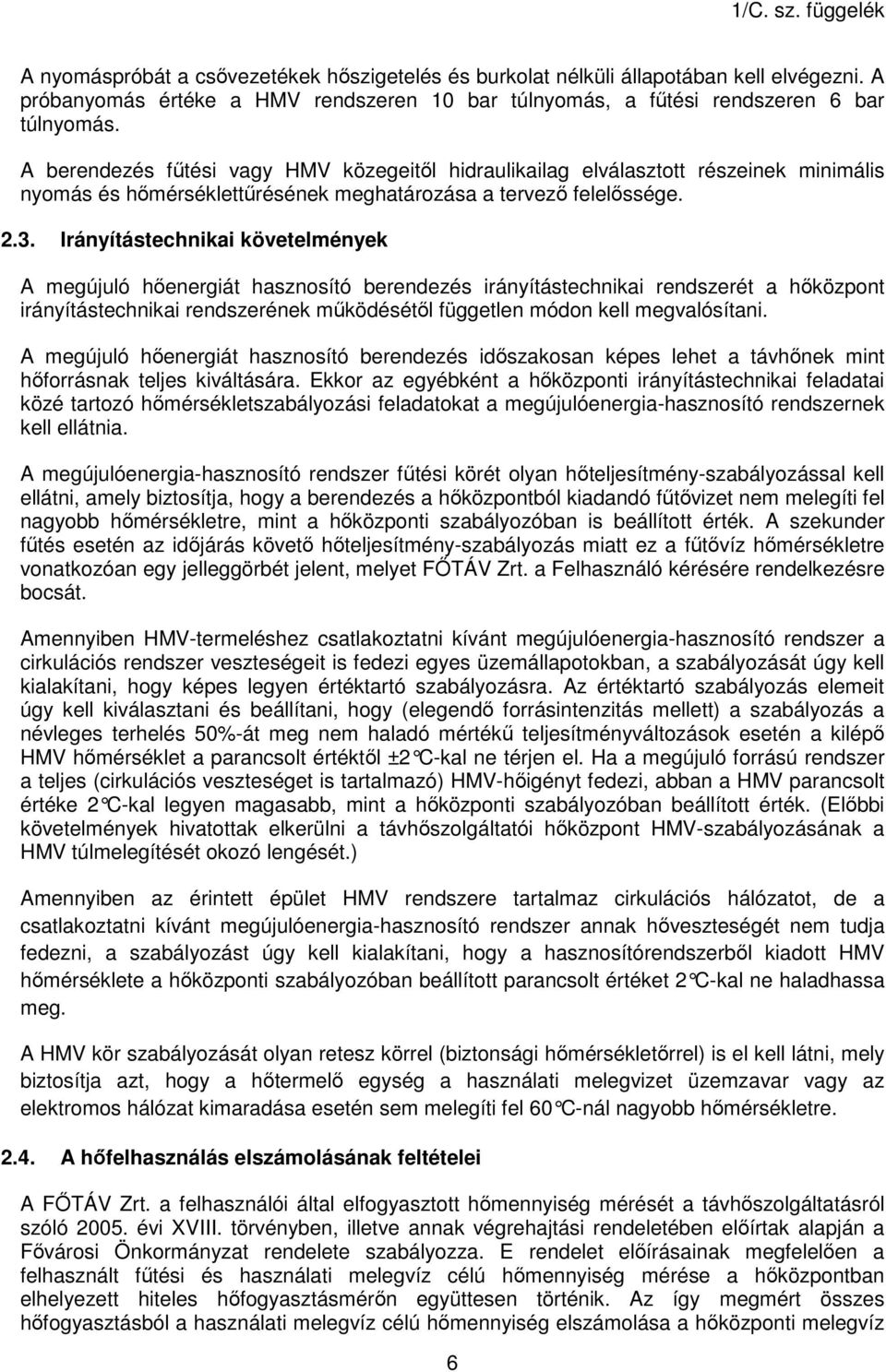 Irányítástechnikai követelmények A megújuló hőenergiát hasznosító berendezés irányítástechnikai rendszerét a hőközpont irányítástechnikai rendszerének működésétől független módon kell megvalósítani.