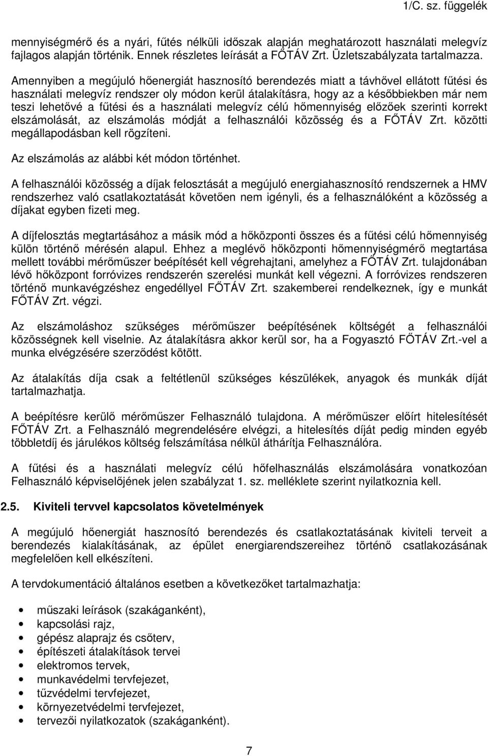 fűtési és a használati melegvíz célú hőmennyiség előzőek szerinti korrekt elszámolását, az elszámolás módját a felhasználói közösség és a FŐTÁV Zrt. közötti megállapodásban kell rögzíteni.