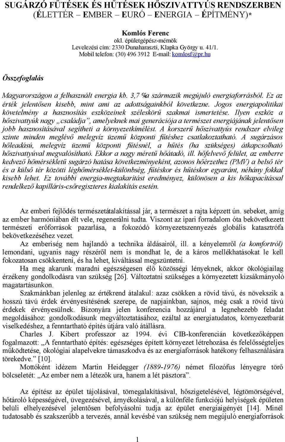 Ez az érték jelentősen kisebb, mint ami az adottságainkból következne. Jogos energiapolitikai követelmény a hasznosítás eszközeinek széleskörű szakmai ismertetése.