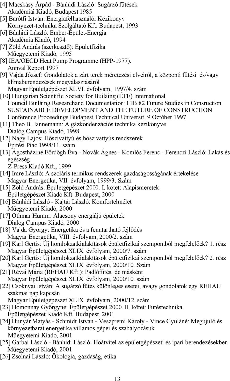 Annval Report 1997 [9] Vajda József: Gondolatok a zárt terek méretezési elveiről, a központi fűtési és/vagy klímaberendezések megválasztásáról Magyar Épületgépészet XLVI. évfolyam, 1997/4.