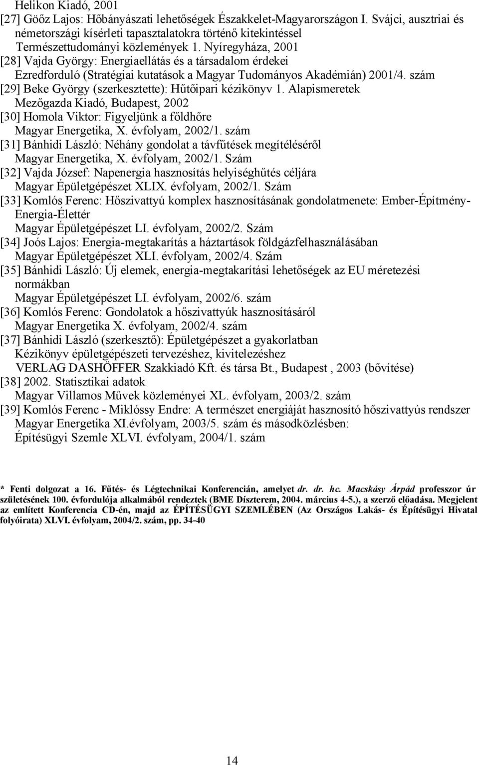 Nyíregyháza, 2001 [28] Vajda György: Energiaellátás és a társadalom érdekei Ezredforduló (Stratégiai kutatások a Magyar Tudományos Akadémián) 2001/4.