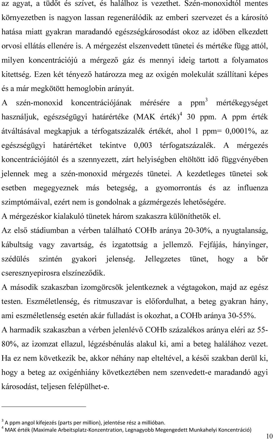 A mérgezést elszenvedett tünetei és mértéke függ attól, milyen kncentrációjú a mérgező gáz és mennyi ideig tarttt a flyamats kitettség.