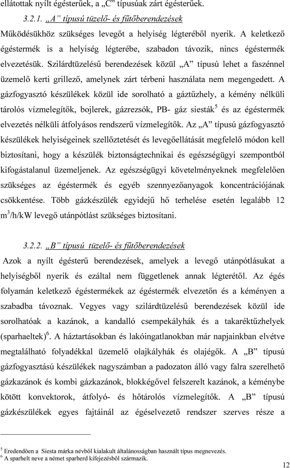 Szilárdtüzelésű berendezések közül A típusú lehet a faszénnel üzemelő kerti grillező, amelynek zárt térbeni használata nem megengedett.