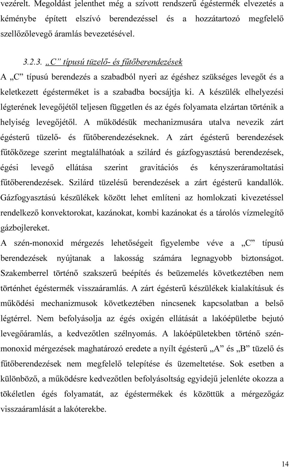 A készülék elhelyezési légterének levegőjétől teljesen független és az égés flyamata elzártan történik a helyiség levegőjétől.