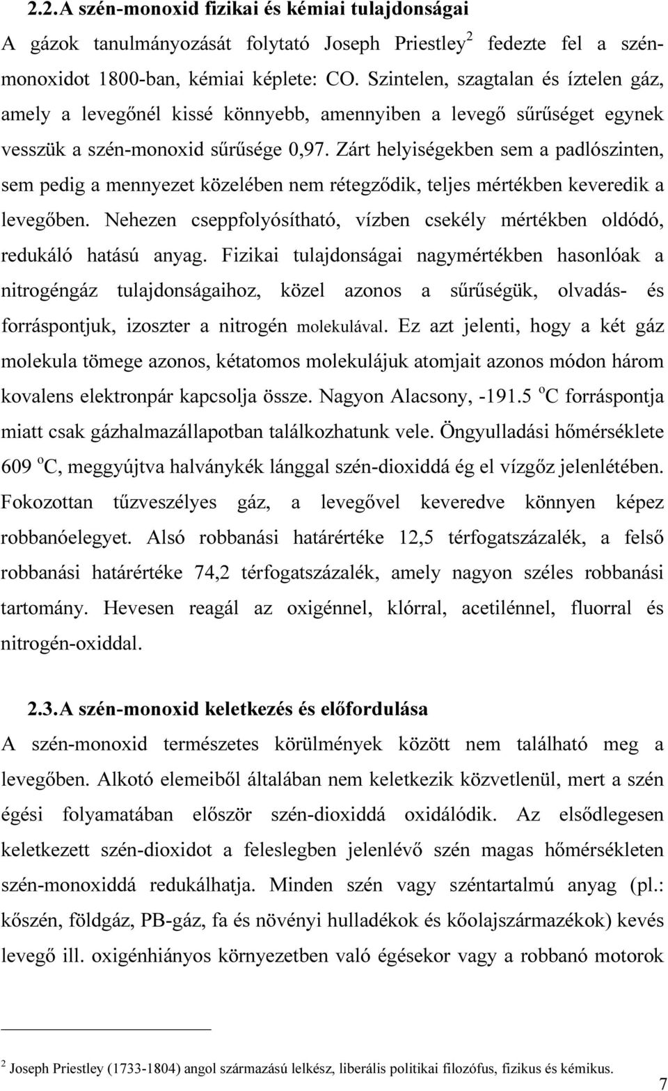 Zárt helyiségekben sem a padlószinten, sem pedig a mennyezet közelében nem rétegződik, teljes mértékben keveredik a levegőben.