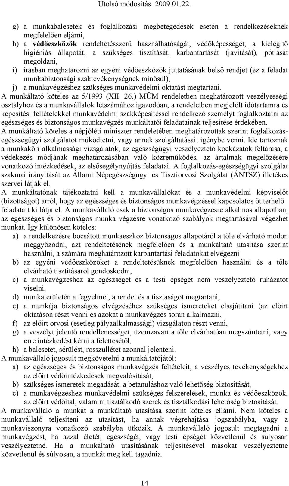 minősül), j) a munkavégzéshez szükséges munkavédelmi oktatást megtartani. A munkáltató köteles az 5/1993 (XII. 26.