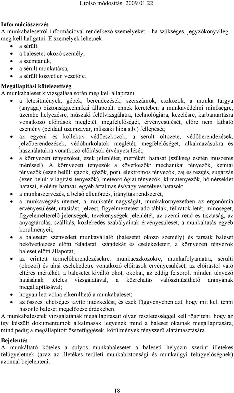 Megállapítási kötelezettség A munkabaleset kivizsgálása során meg kell állapítani a létesítmények, gépek, berendezések, szerszámok, eszközök, a munka tárgya (anyaga) biztonságtechnikai állapotát,