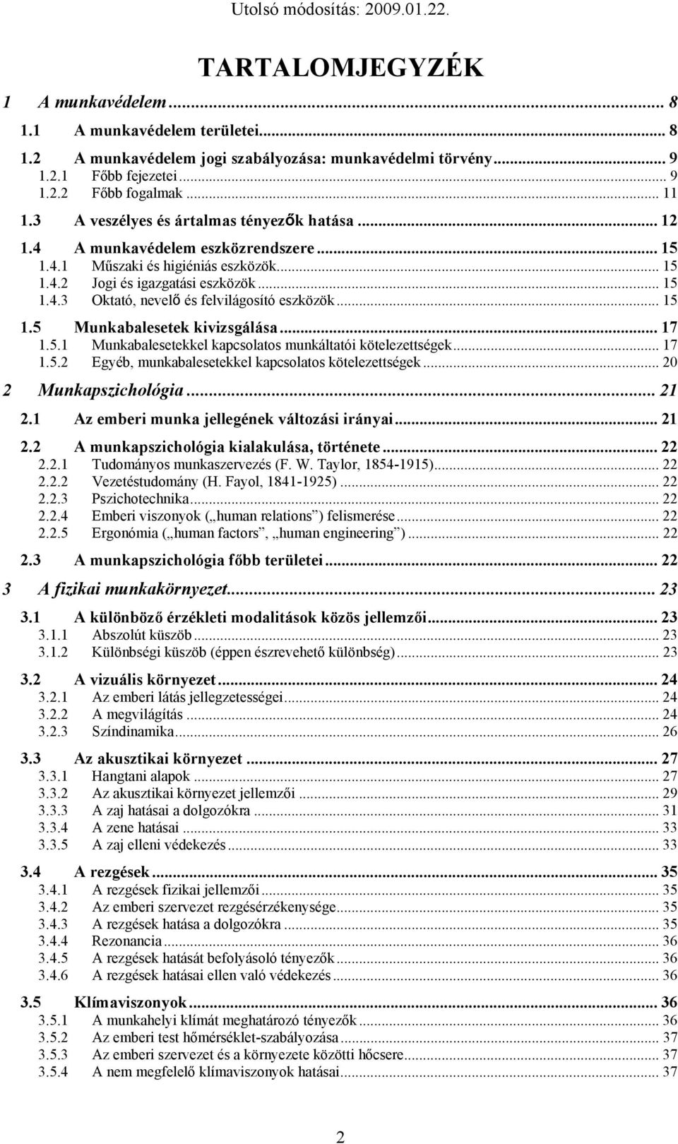 .. 15 1.5 Munkabalesetek kivizsgálása... 17 1.5.1 Munkabalesetekkel kapcsolatos munkáltatói kötelezettségek... 17 1.5.2 Egyéb, munkabalesetekkel kapcsolatos kötelezettségek... 20 2 Munkapszichológia.