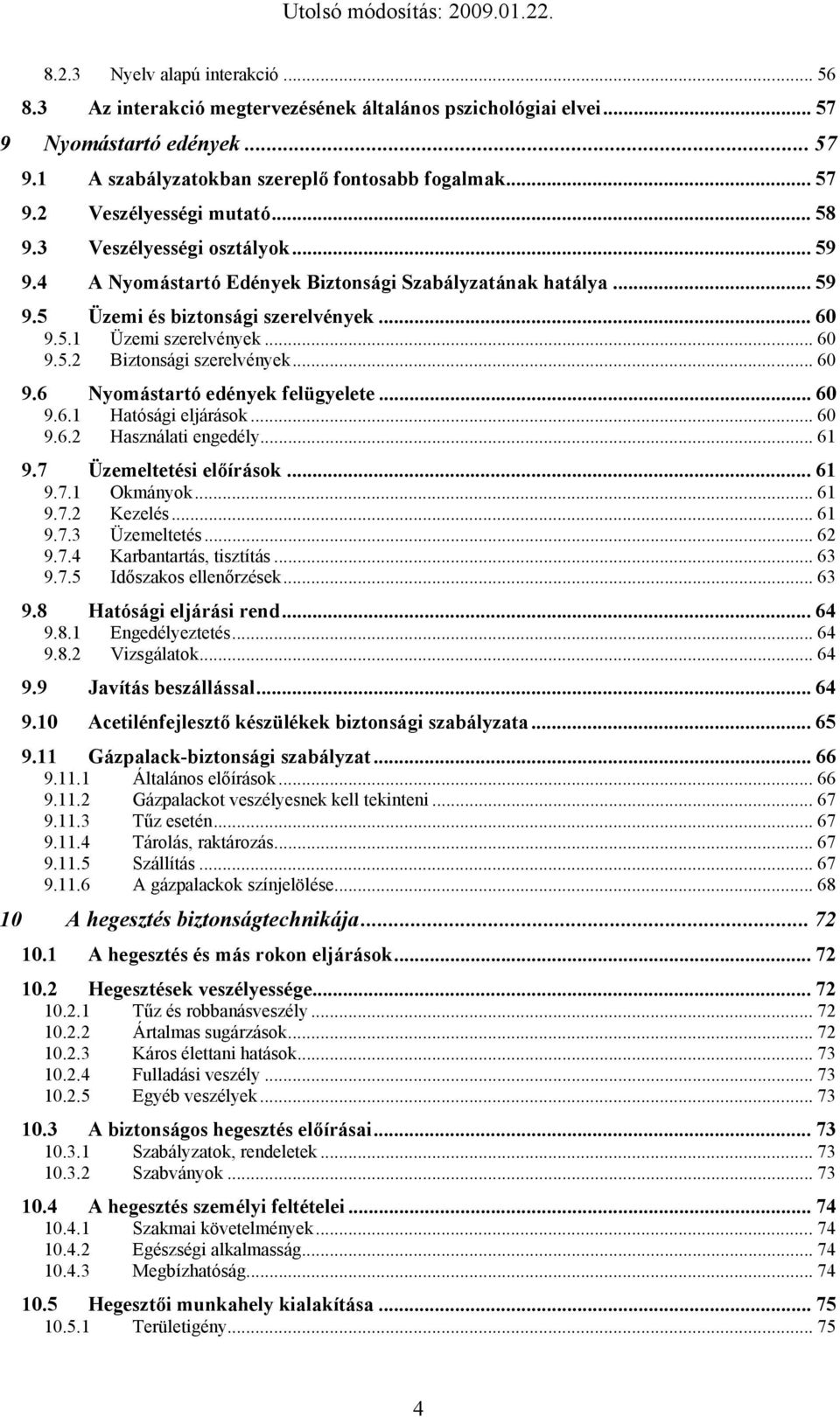 .. 60 9.6 Nyomástartó edények felügyelete... 60 9.6.1 Hatósági eljárások... 60 9.6.2 Használati engedély... 61 9.7 Üzemeltetési előírások... 61 9.7.1 Okmányok... 61 9.7.2 Kezelés... 61 9.7.3 Üzemeltetés.