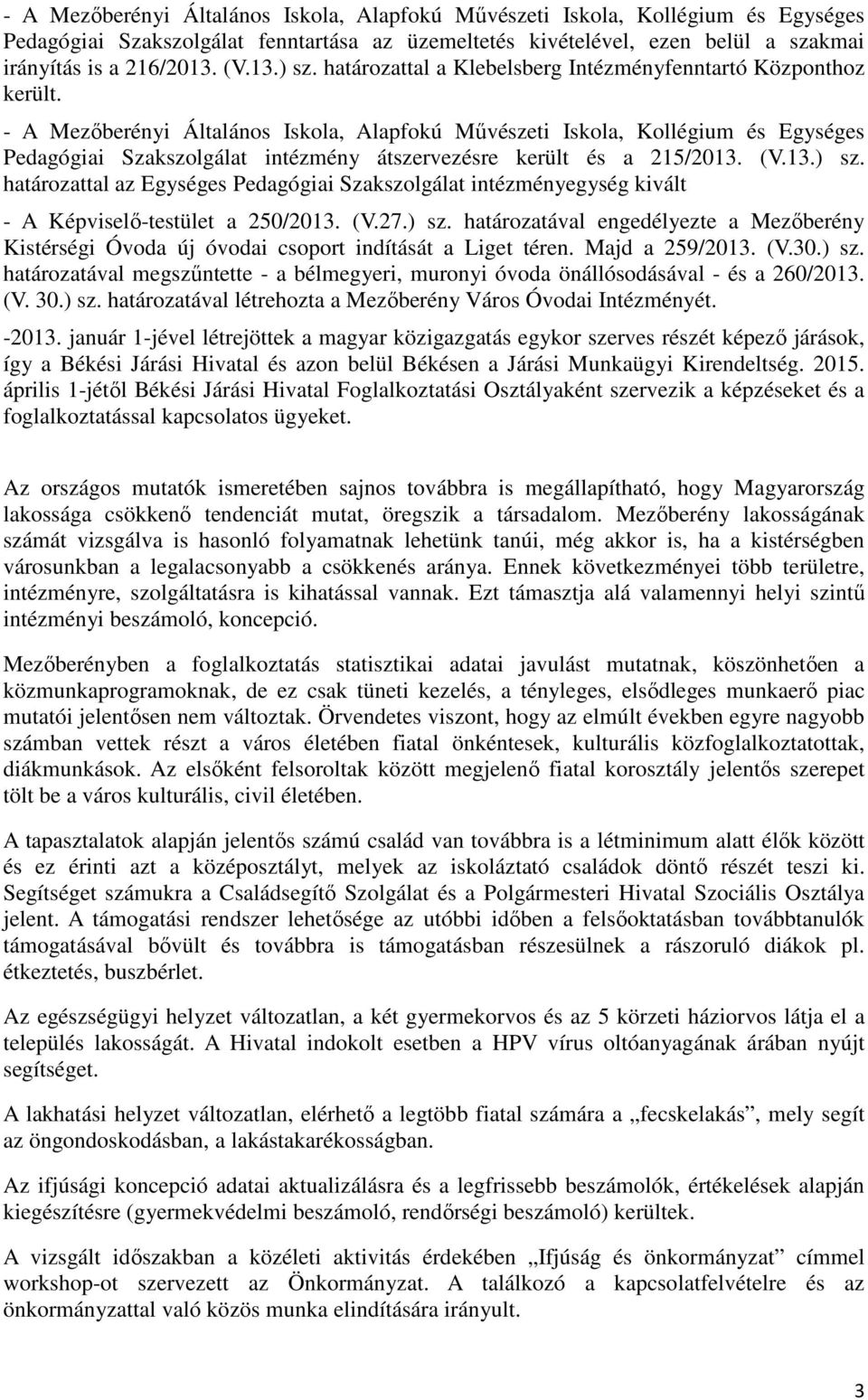 - A Mezőberényi Általános Iskola, Alapfokú Művészeti Iskola, Kollégium és Egységes Pedagógiai Szakszolgálat intézmény átszervezésre került és a 215/2013. (V.13.) sz.