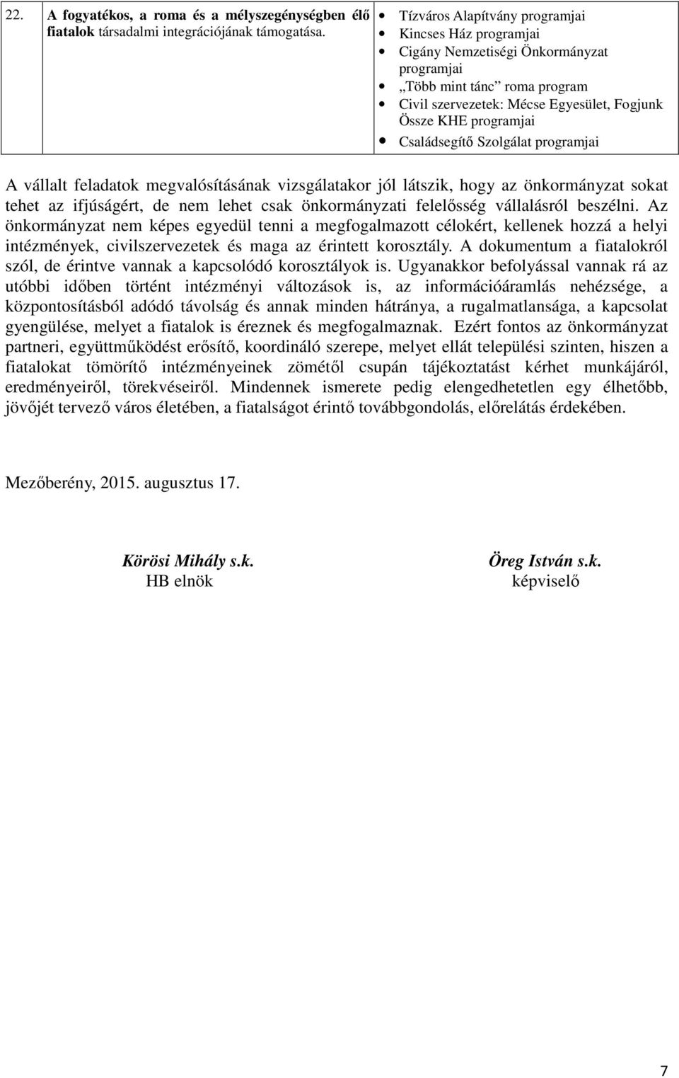 Családsegítő Szolgálat programjai A vállalt feladatok megvalósításának vizsgálatakor jól látszik, hogy az önkormányzat sokat tehet az ifjúságért, de nem lehet csak önkormányzati felelősség