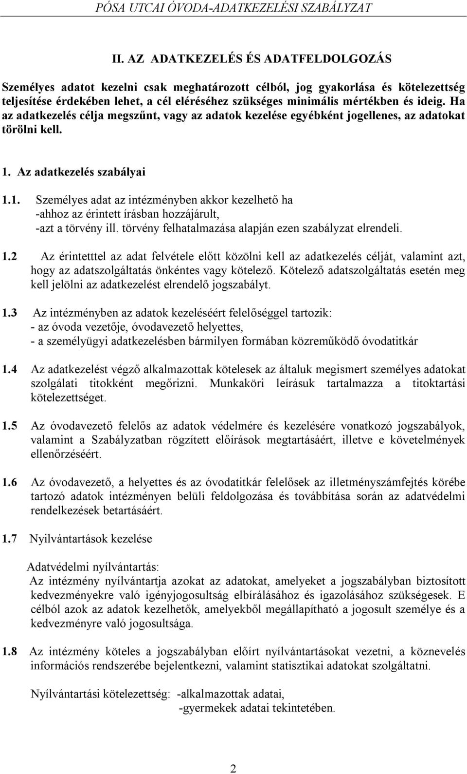 Az adatkezelés szabályai 1.1. Személyes adat az intézményben akkor kezelhető ha -ahhoz az érintett írásban hozzájárult, -azt a törvény ill. törvény felhatalmazása alapján ezen szabályzat elrendeli. 1.2 Az érintetttel az adat felvétele előtt közölni kell az adatkezelés célját, valamint azt, hogy az adatszolgáltatás önkéntes vagy kötelező.