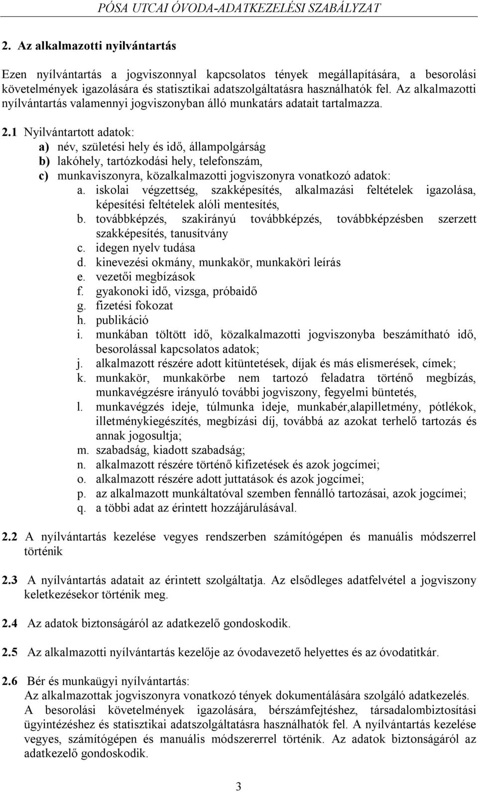 1 Nyilvántartott adatok: a) név, születési hely és idő, állampolgárság b) lakóhely, tartózkodási hely, telefonszám, c) munkaviszonyra, közalkalmazotti jogviszonyra vonatkozó adatok: a.