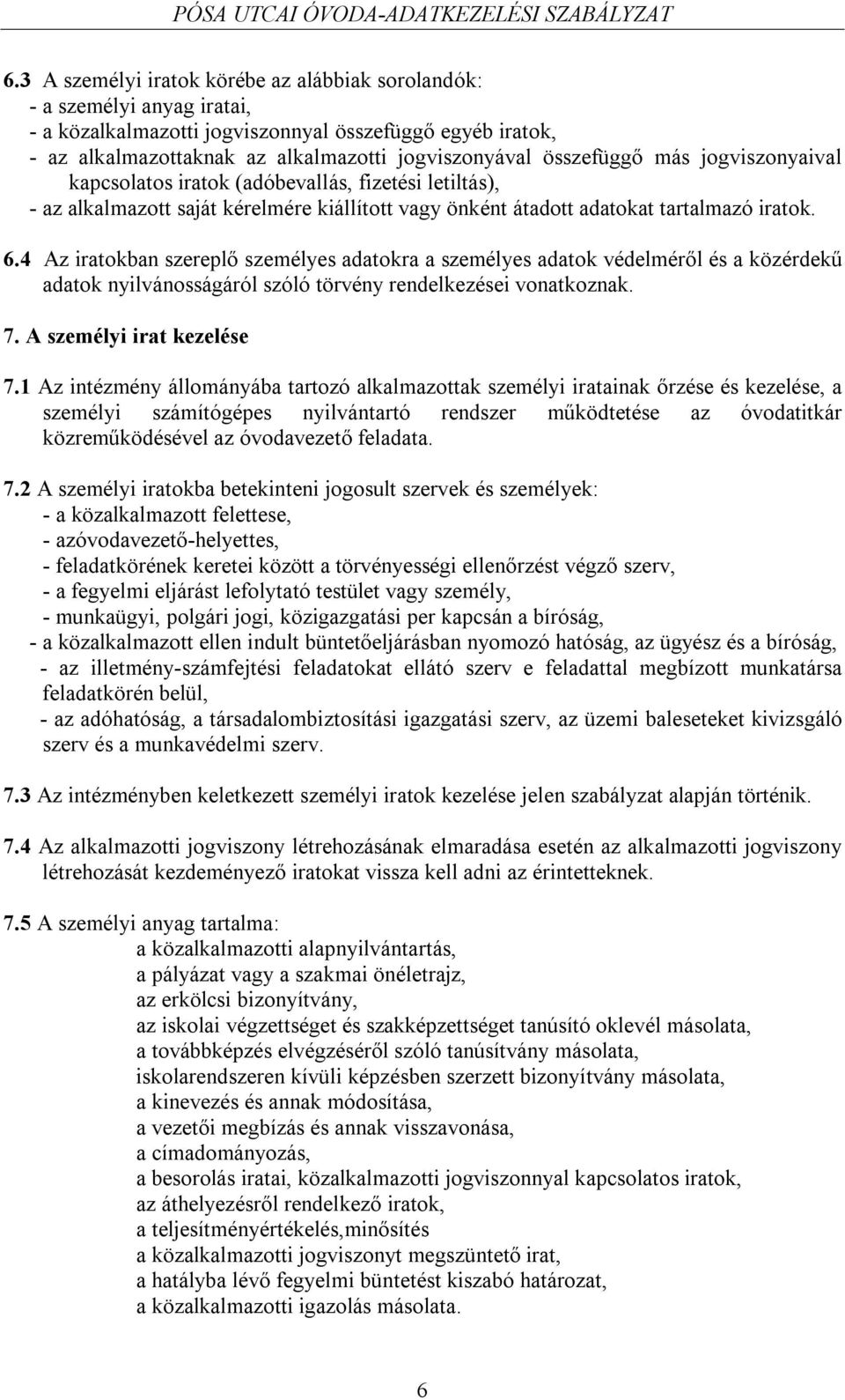 4 Az iratokban szereplő személyes adatokra a személyes adatok védelméről és a közérdekű adatok nyilvánosságáról szóló törvény rendelkezései vonatkoznak. 7. A személyi irat kezelése 7.