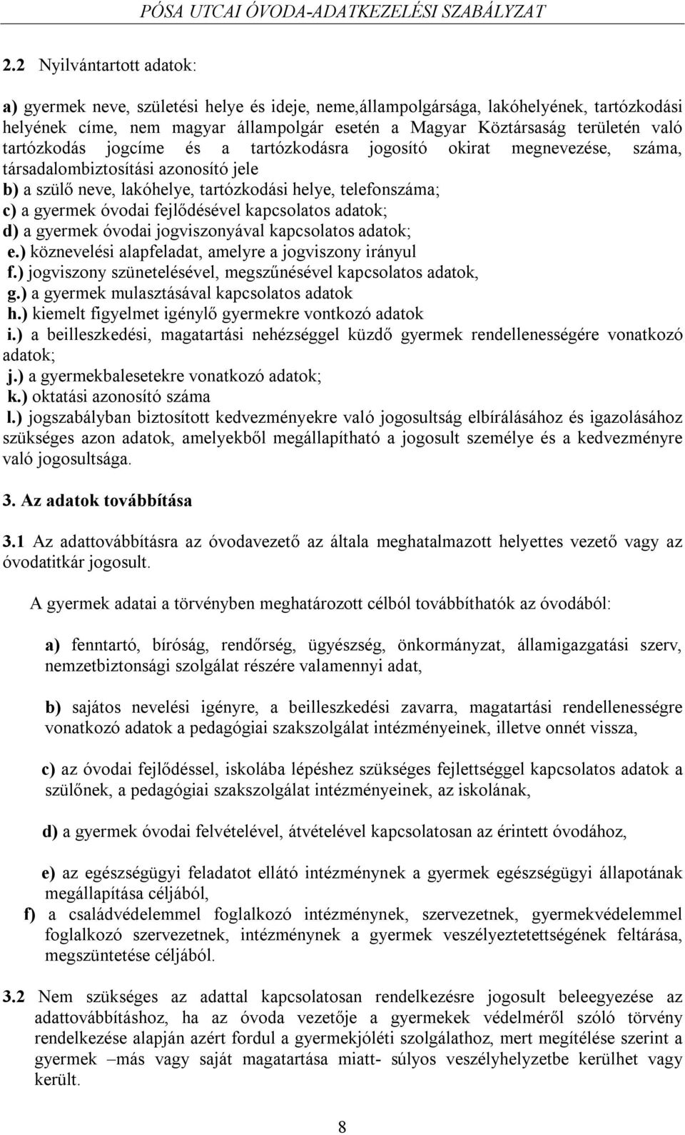 fejlődésével kapcsolatos adatok; d) a gyermek óvodai jogviszonyával kapcsolatos adatok; e.) köznevelési alapfeladat, amelyre a jogviszony irányul f.