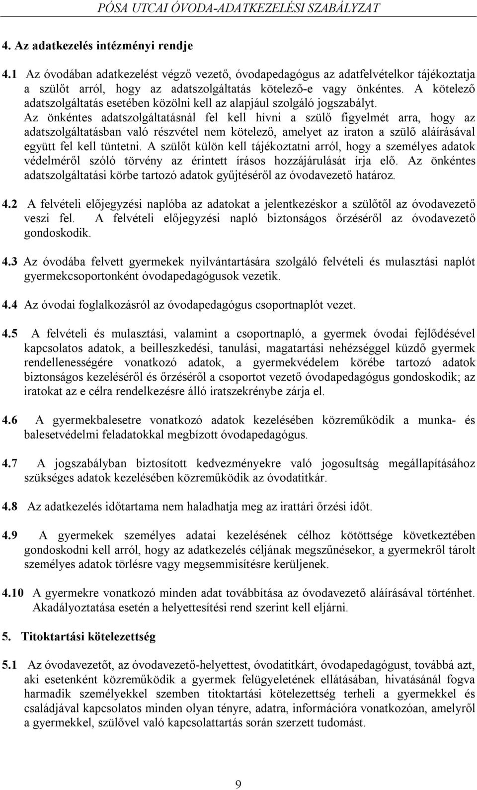 Az önkéntes adatszolgáltatásnál fel kell hívni a szülő figyelmét arra, hogy az adatszolgáltatásban való részvétel nem kötelező, amelyet az iraton a szülő aláírásával együtt fel kell tüntetni.