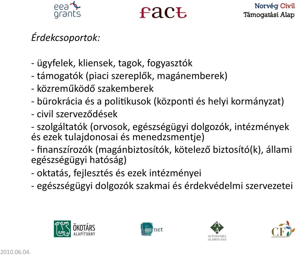 egészségügyi dolgozók, intézmények és ezek tulajdonosai és menedzsmentje) finanszírozók (magánbiztosítók, kötelező