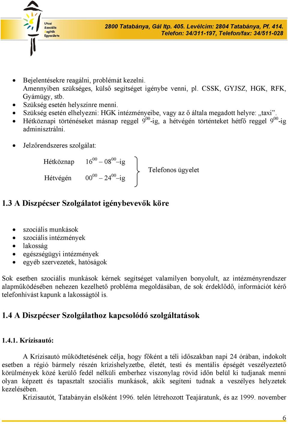 Jelzőrendszeres szolgálat: Hétköznap Hétvégén 16 00 08 00 ig 00 00 24 00 ig Telefonos ügyelet 1.