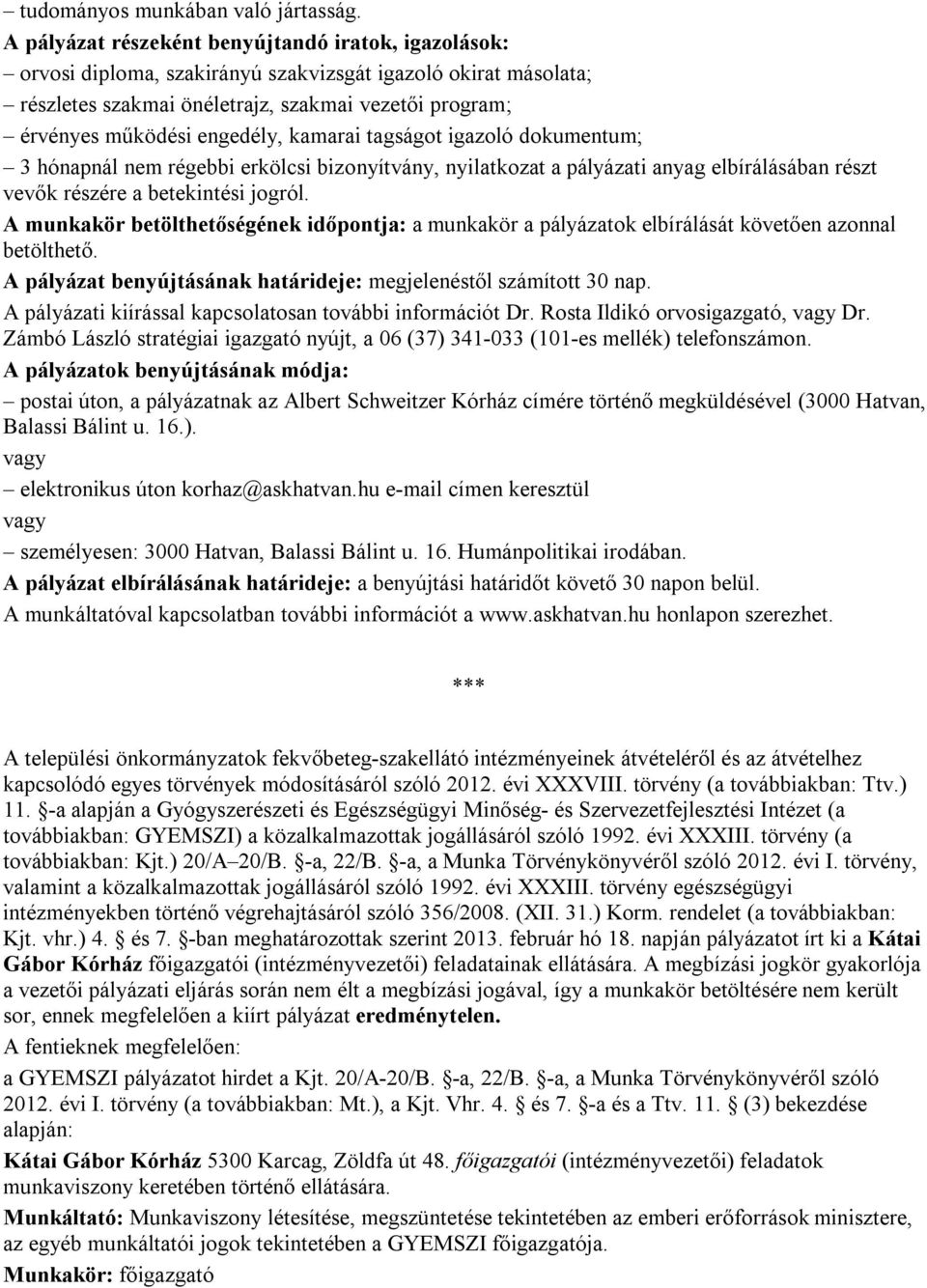 kamarai tagságot igazoló dokumentum; 3 hónapnál nem régebbi erkölcsi bizonyítvány, nyilatkozat a pályázati anyag elbírálásában részt vevők részére a betekintési jogról.