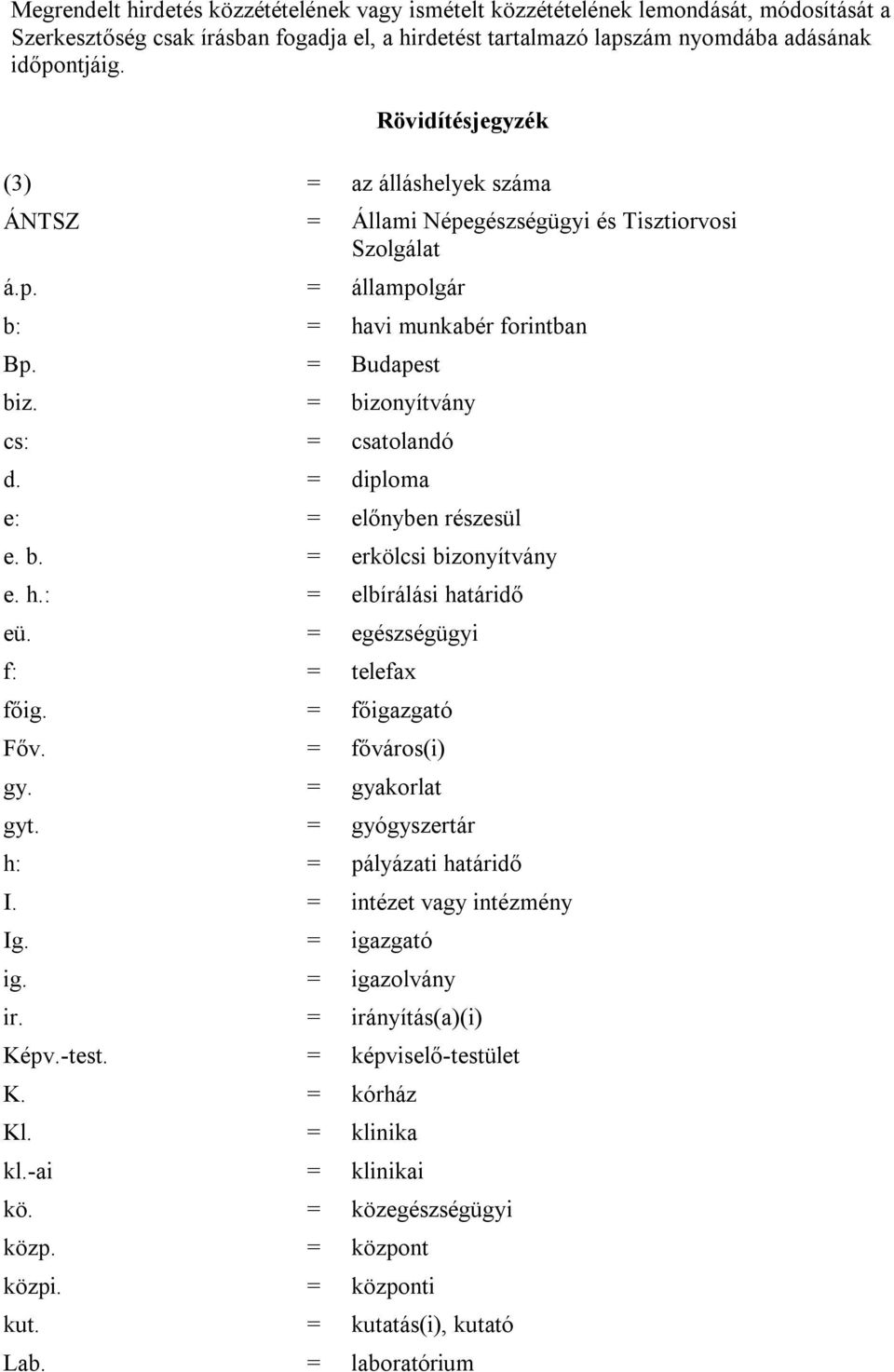 = bizonyítvány cs: = csatolandó d. = diploma e: = előnyben részesül e. b. = erkölcsi bizonyítvány e. h.: = elbírálási határidő eü. = egészségügyi f: = telefax főig. = főigazgató Főv. = főváros(i) gy.