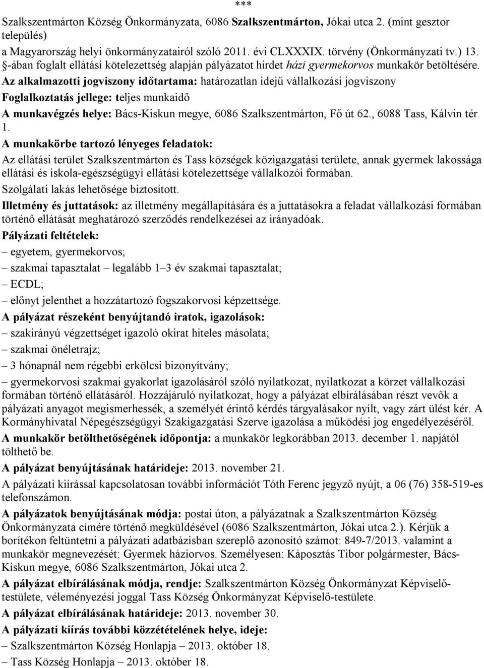 Az alkalmazotti jogviszony időtartama: határozatlan idejű vállalkozási jogviszony Foglalkoztatás jellege: teljes munkaidő A munkavégzés helye: Bács-Kiskun megye, 6086 Szalkszentmárton, Fő út 62.