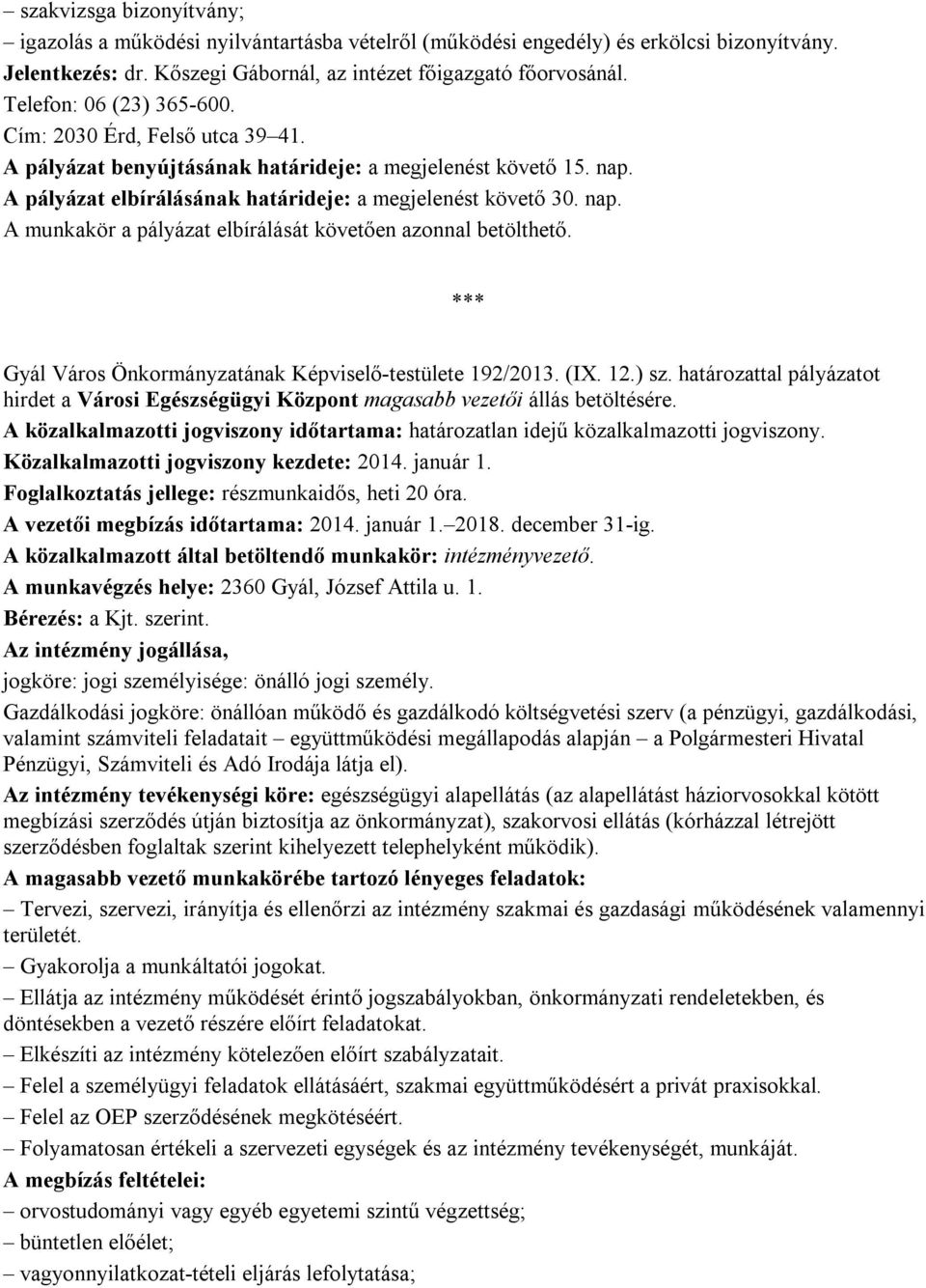 *** Gyál Város Önkormányzatának Képviselő-testülete 192/2013. (IX. 12.) sz. határozattal pályázatot hirdet a Városi Egészségügyi Központ magasabb vezetői állás betöltésére.