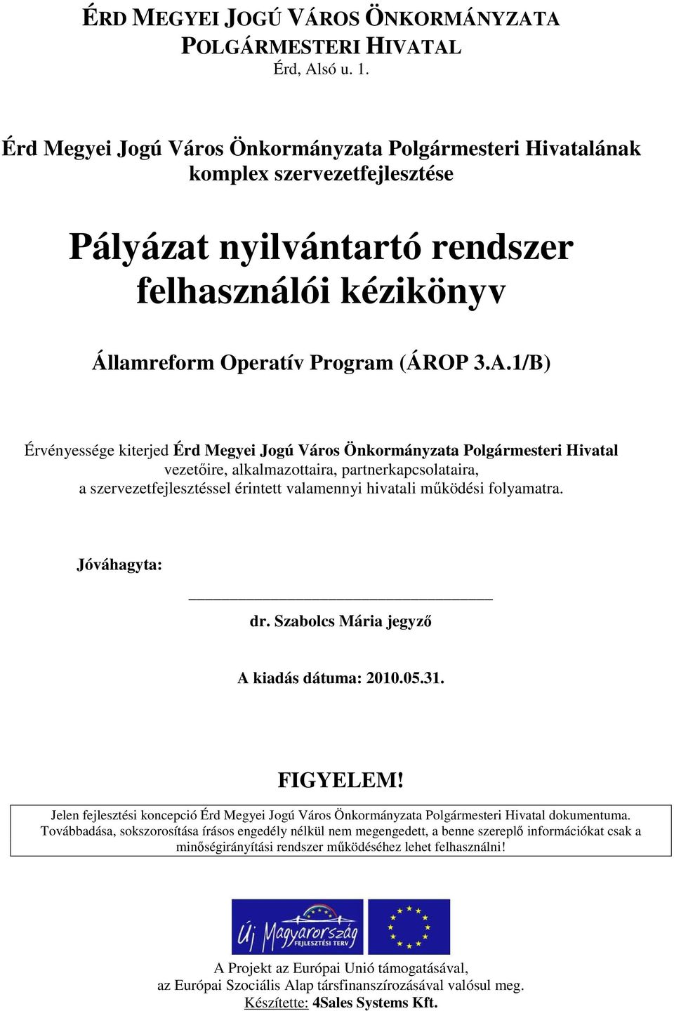 1/B) Érvényessége kiterjed Érd Megyei Jogú Város Önkormányzata Polgármesteri Hivatal vezetőire, alkalmazottaira, partnerkapcsolataira, a szervezetfejlesztéssel érintett valamennyi hivatali működési