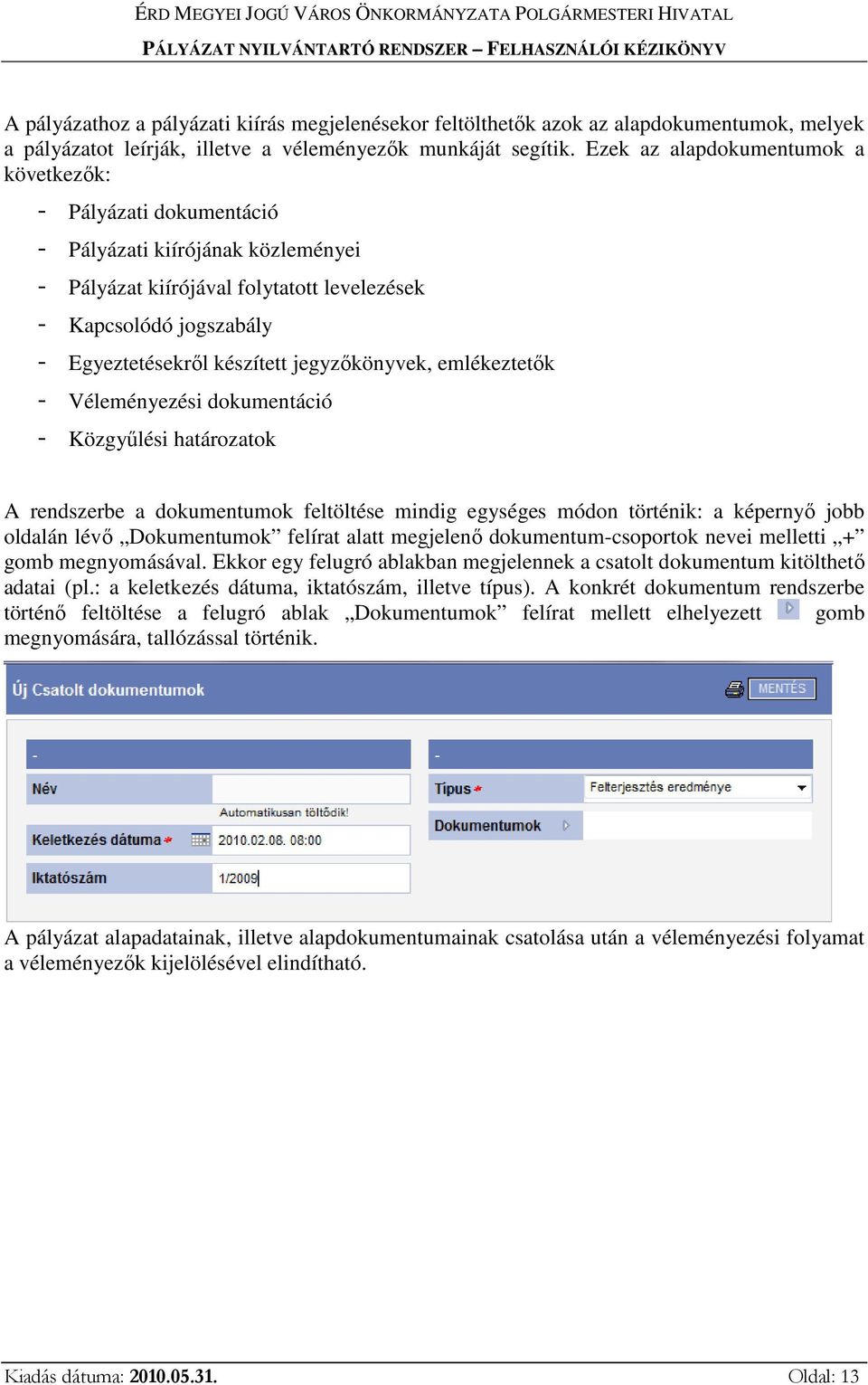 jegyzőkönyvek, emlékeztetők - Véleményezési dokumentáció - Közgyűlési határozatok A rendszerbe a dokumentumok feltöltése mindig egységes módon történik: a képernyő jobb oldalán lévő Dokumentumok