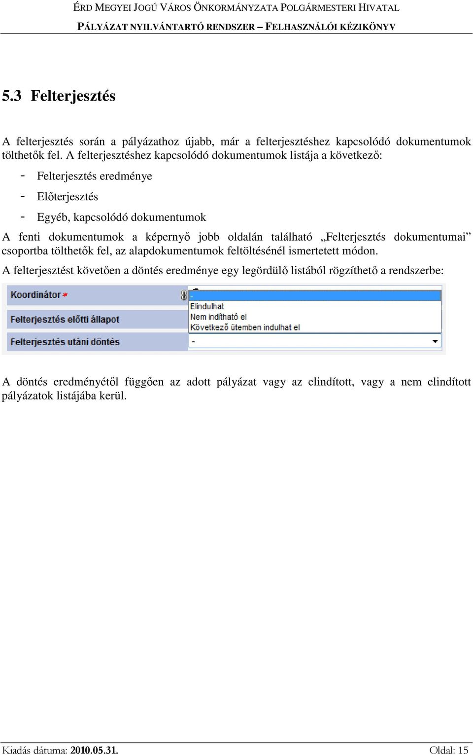 képernyő jobb oldalán található Felterjesztés dokumentumai csoportba tölthetők fel, az alapdokumentumok feltöltésénél ismertetett módon.