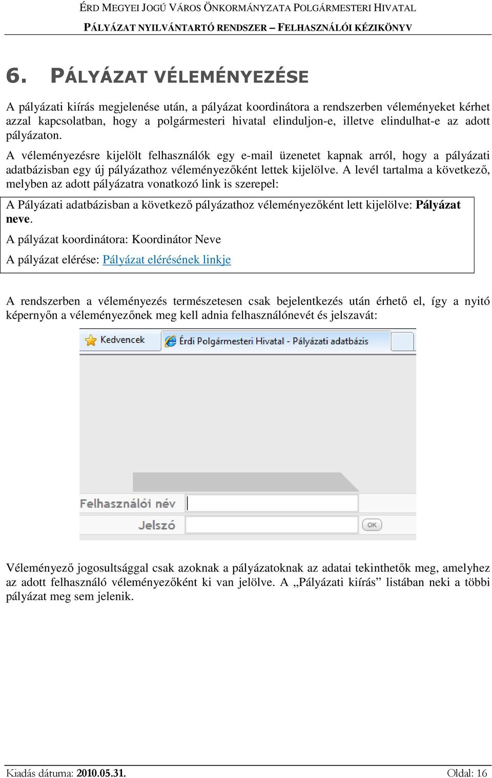 A levél tartalma a következő, melyben az adott pályázatra vonatkozó link is szerepel: A Pályázati adatbázisban a következő pályázathoz véleményezőként lett kijelölve: Pályázat neve.