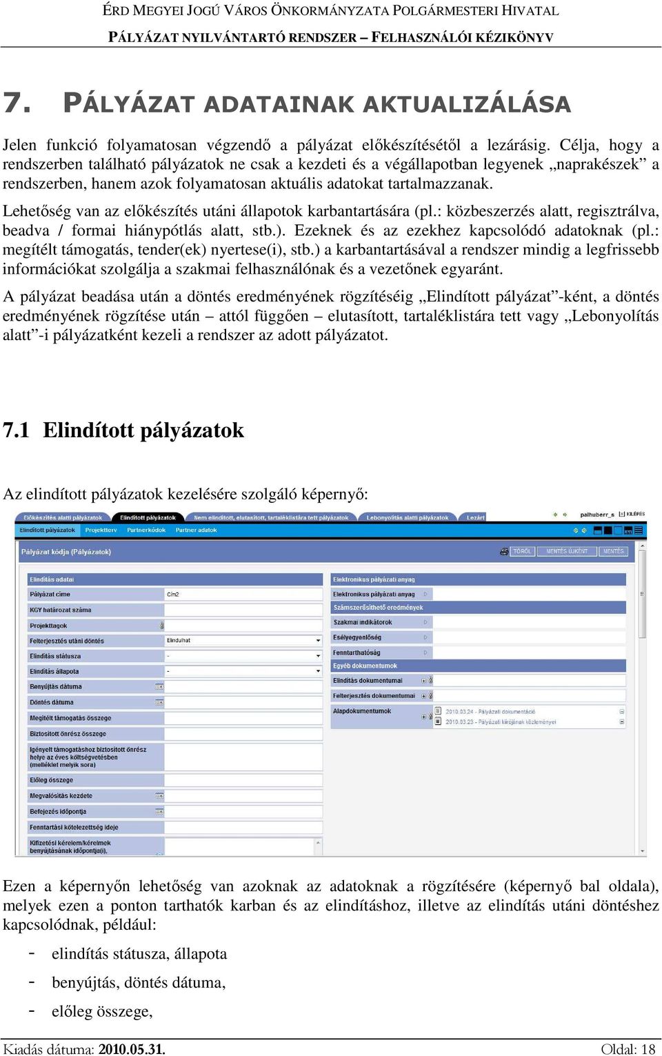 Lehetőség van az előkészítés utáni állapotok karbantartására (pl.: közbeszerzés alatt, regisztrálva, beadva / formai hiánypótlás alatt, stb.). Ezeknek és az ezekhez kapcsolódó adatoknak (pl.