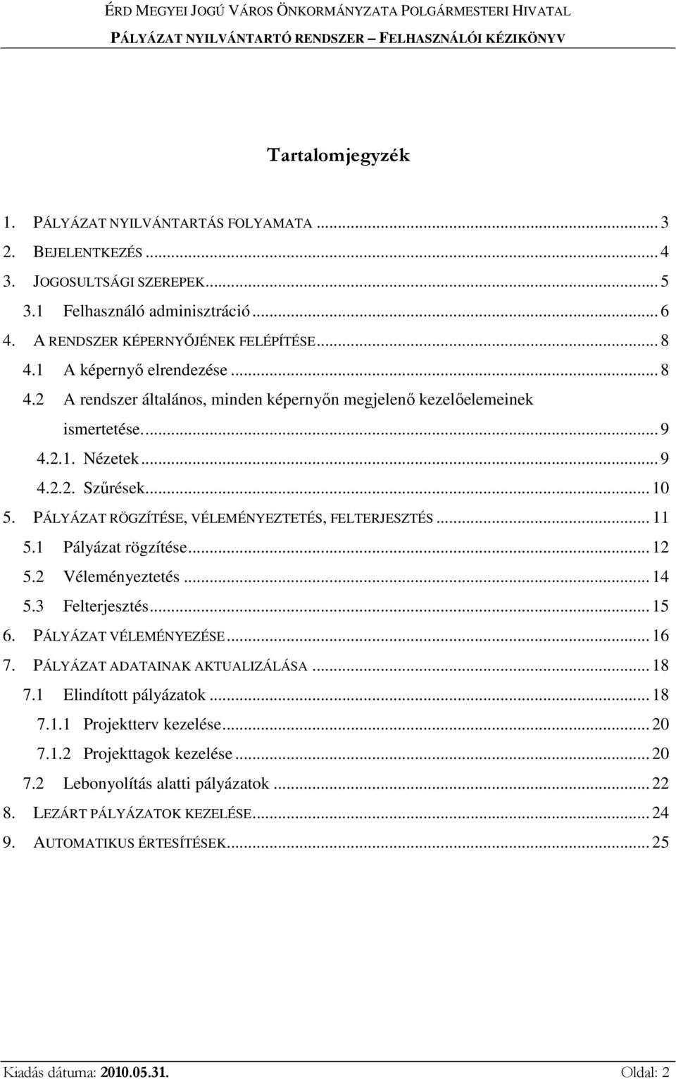 PÁLYÁZAT RÖGZÍTÉSE, VÉLEMÉNYEZTETÉS, FELTERJESZTÉS... 11 5.1 Pályázat rögzítése... 12 5.2 Véleményeztetés... 14 5.3 Felterjesztés... 15 6. PÁLYÁZAT VÉLEMÉNYEZÉSE... 16 7.