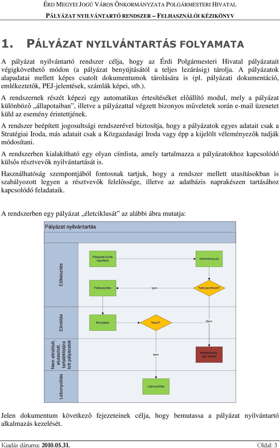 A rendszernek részét képezi egy automatikus értesítéséket előállító modul, mely a pályázat különböző állapotaiban, illetve a pályázattal végzett bizonyos műveletek során e-mail üzenetet küld az