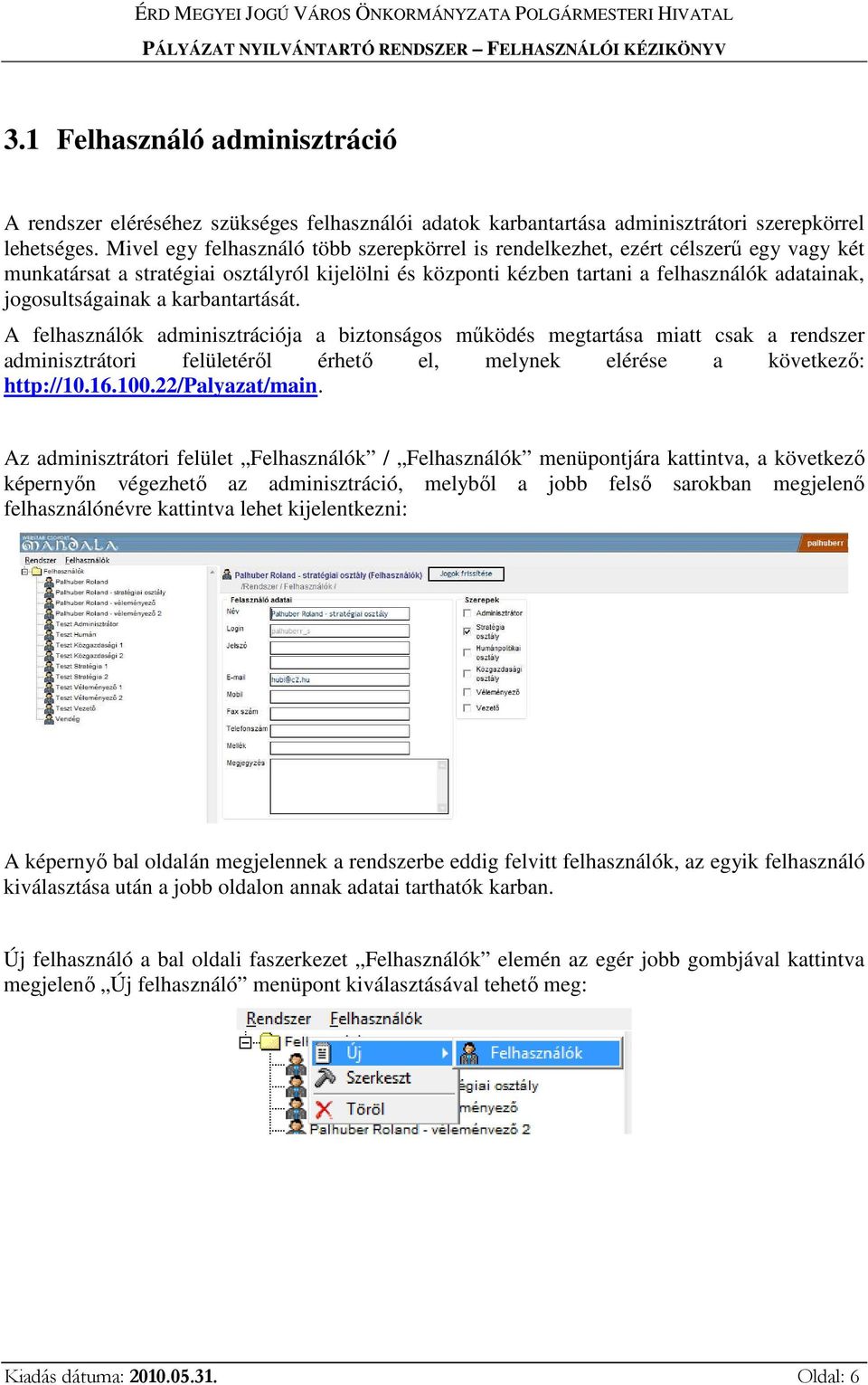 jogosultságainak a karbantartását. A felhasználók adminisztrációja a biztonságos működés megtartása miatt csak a rendszer adminisztrátori felületéről érhető el, melynek elérése a következő: http://10.