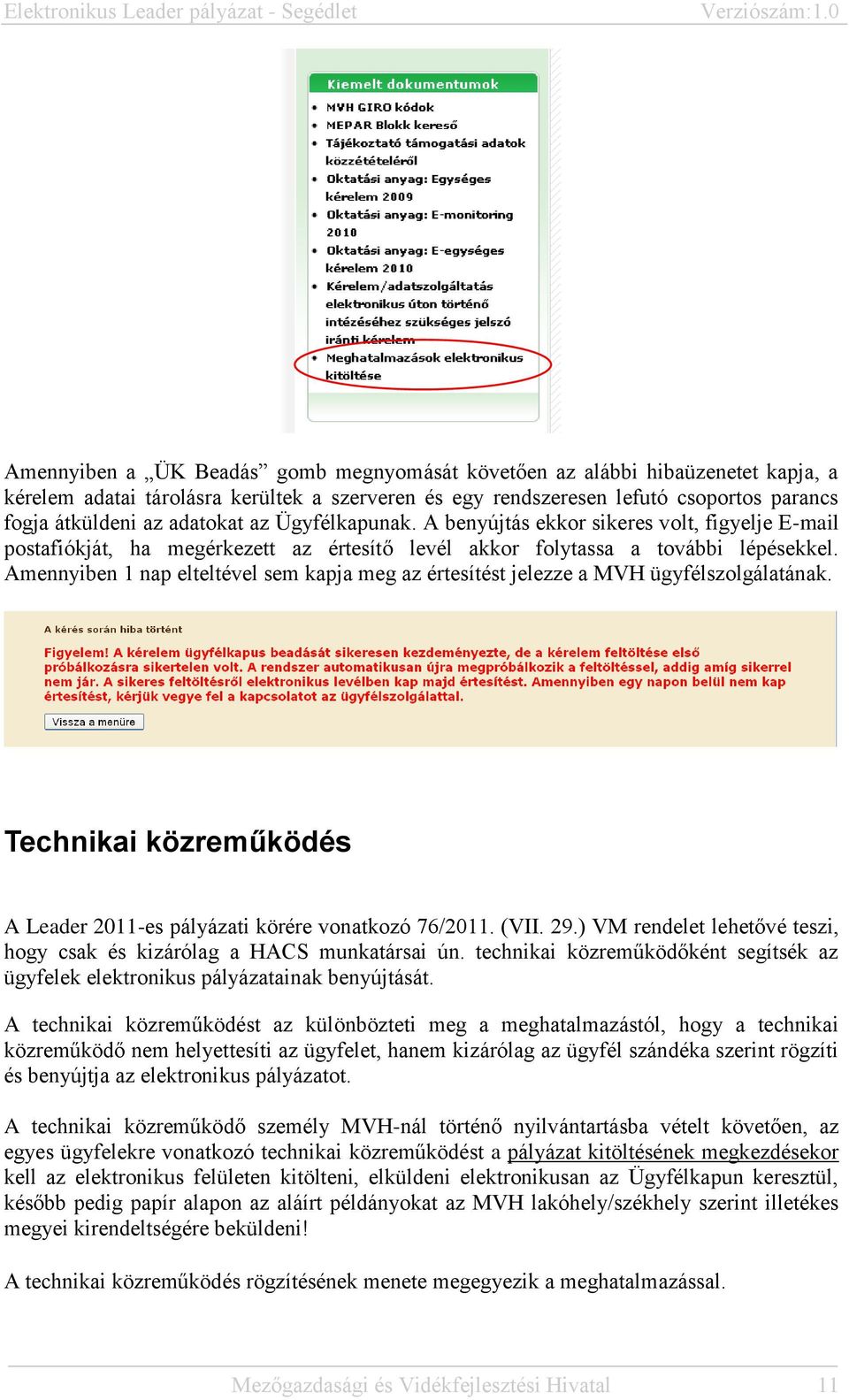 Amennyiben 1 nap elteltével sem kapja meg az értesítést jelezze a MVH ügyfélszolgálatának. Technikai közreműködés A Leader 2011-es pályázati körére vonatkozó 76/2011. (VII. 29.