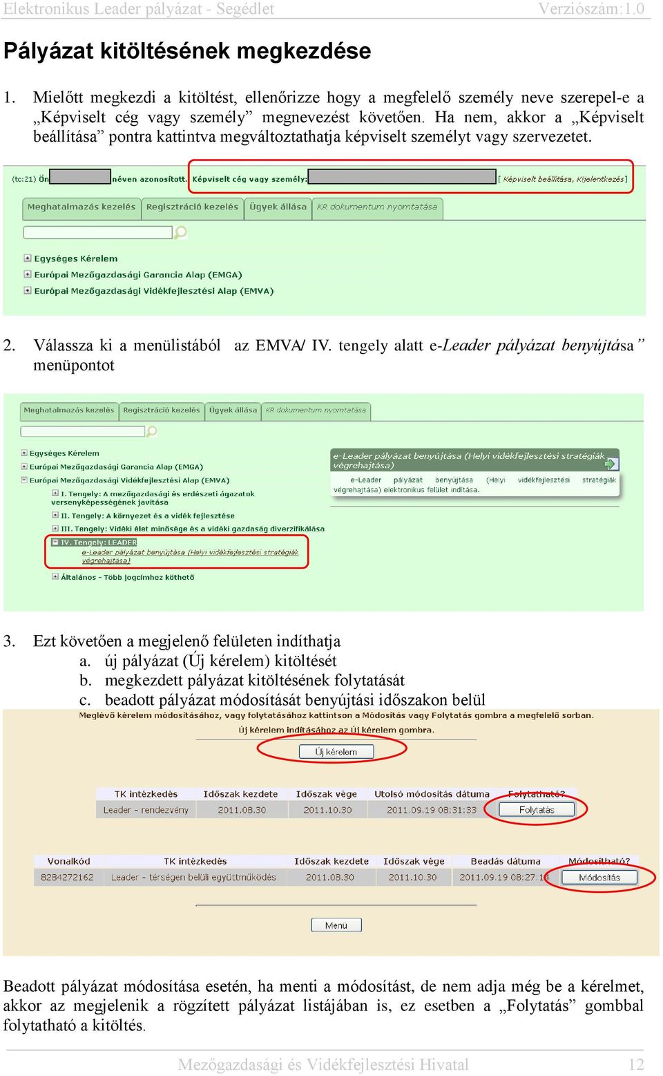 tengely alatt e-leader pályázat benyújtása menüpontot 3. Ezt követően a megjelenő felületen indíthatja a. új pályázat (Új kérelem) kitöltését b. megkezdett pályázat kitöltésének folytatását c.